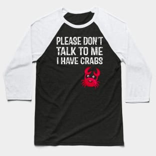 Please Don't Talk To Me I Have Crabs Baseball T-Shirt